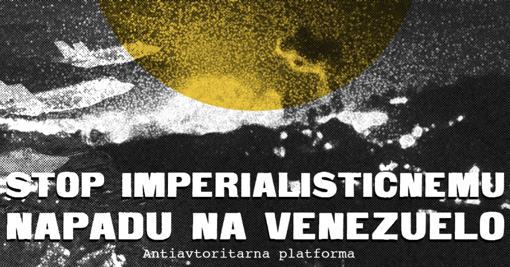 Stop imperialističnemu napadu na Venezuelo Izjava za javnost Antiavtoritarna platforma 3.1.2026