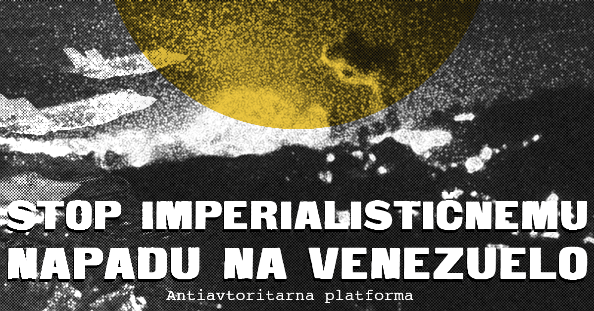 Stop imperialističnemu napadu na Venezuelo Izjava za javnost Antiavtoritarna platforma 3.1.2026