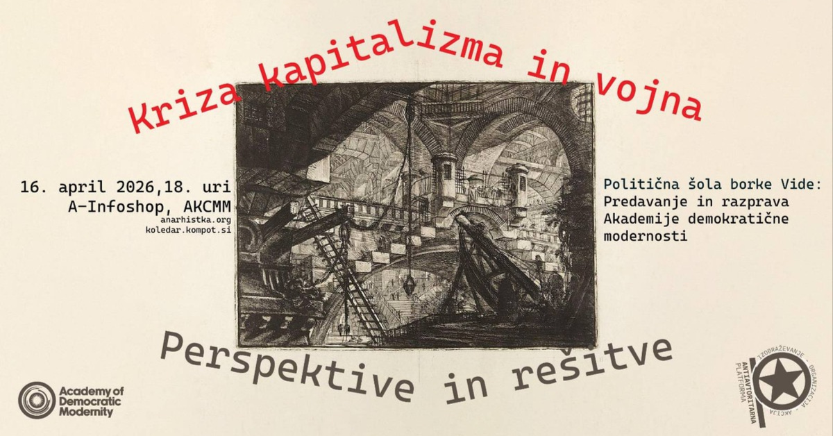 Kriza kapitalizma in vojna: Perspektive in rešitve – ADM predavanje in razprava. Politična šola borke Vide. Academy of Democratic Modernity. Antiavtoritarna platforma. 16.4.2026 A-Infoshop, Ljubljana, Slovenija
